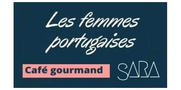 Café gourmand de Sara sur le thème "Les femmes portugaises" le 11 mars 2024